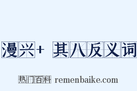 漫兴+其八反义词是什么意思的图片